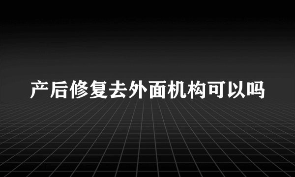 产后修复去外面机构可以吗