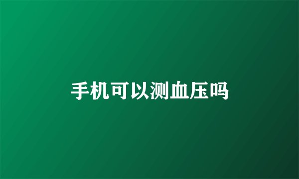 手机可以测血压吗