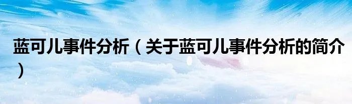 蓝可儿事件分析（关于蓝可儿事件分析的简介）