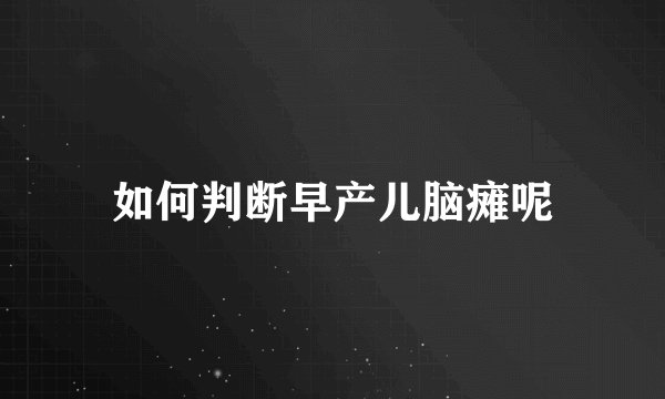 如何判断早产儿脑瘫呢