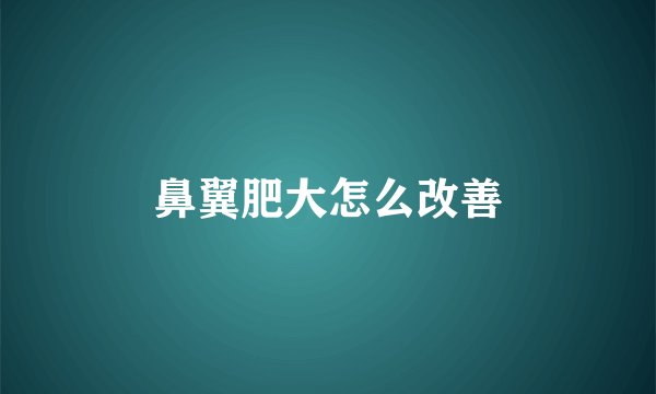 鼻翼肥大怎么改善