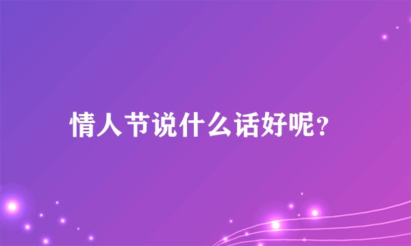 情人节说什么话好呢？