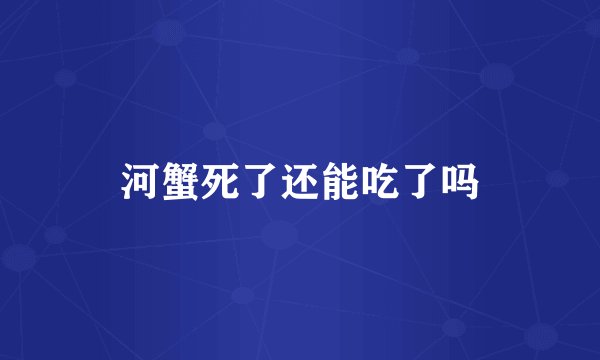 河蟹死了还能吃了吗