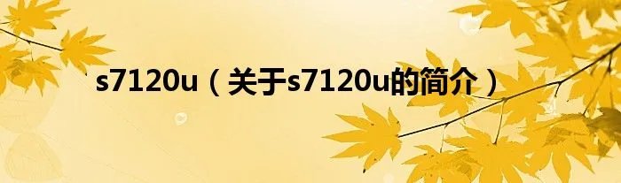 s7120u（关于s7120u的简介）