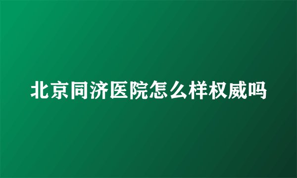北京同济医院怎么样权威吗