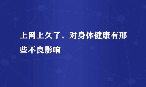 上网上久了，对身体健康有那些不良影响