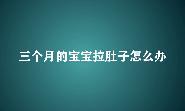 三个月的宝宝拉肚子怎么办