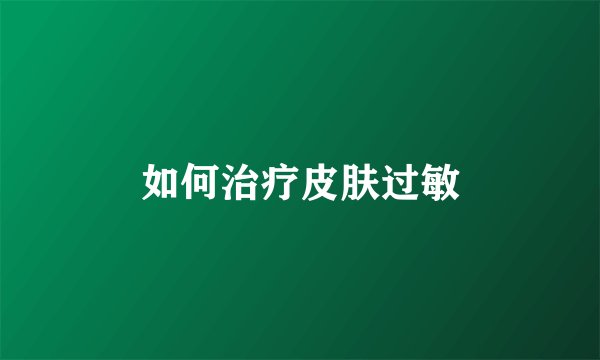 如何治疗皮肤过敏