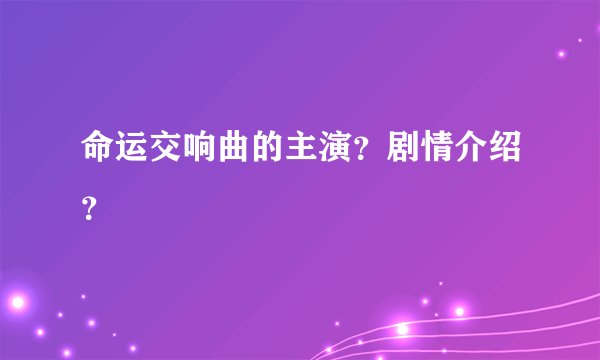 命运交响曲的主演？剧情介绍？