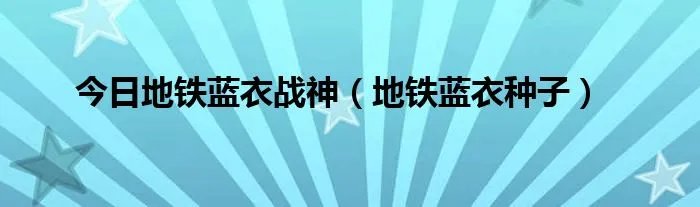 今日地铁蓝衣战神（地铁蓝衣种子）