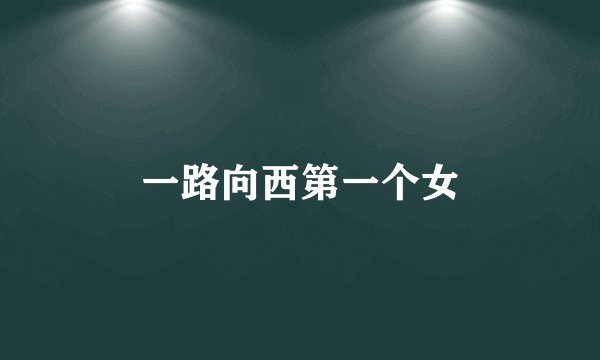 一路向西第一个女