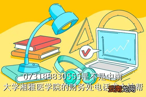 湘雅医学院教务办,073188830555是不是中南大学湘雅医学院的财务处电话求大神帮