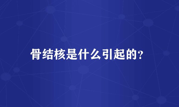 骨结核是什么引起的？
