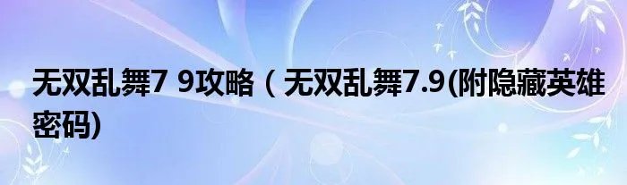无双乱舞7 9攻略（无双乱舞7.9(附隐藏英雄密码)