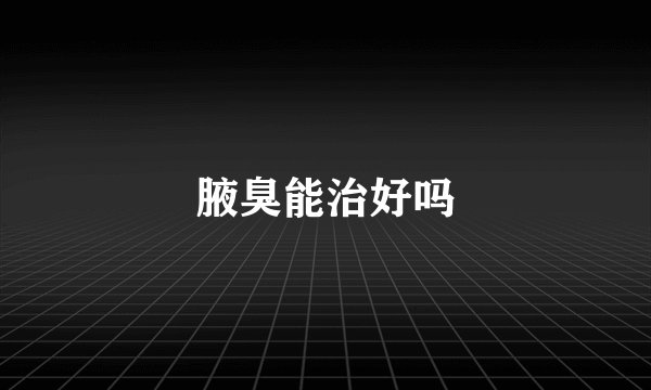 腋臭能治好吗