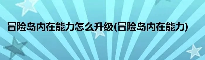 冒险岛内在能力怎么升级(冒险岛内在能力)