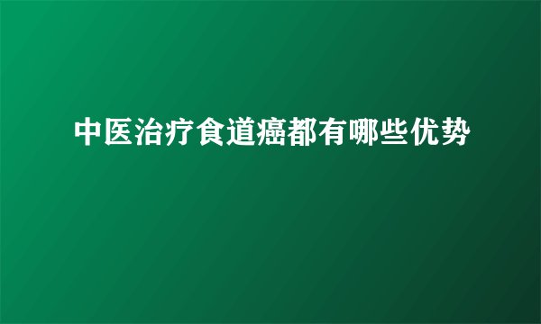 中医治疗食道癌都有哪些优势
