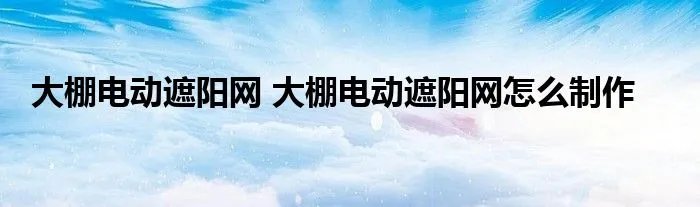 大棚电动遮阳网 大棚电动遮阳网怎么制作