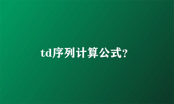 td序列计算公式？