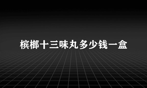 槟榔十三味丸多少钱一盒