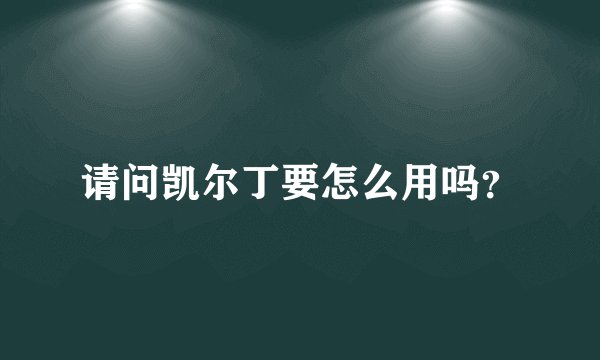请问凯尔丁要怎么用吗？