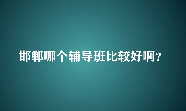 邯郸哪个辅导班比较好啊？