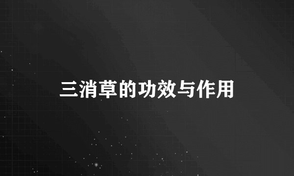 三消草的功效与作用