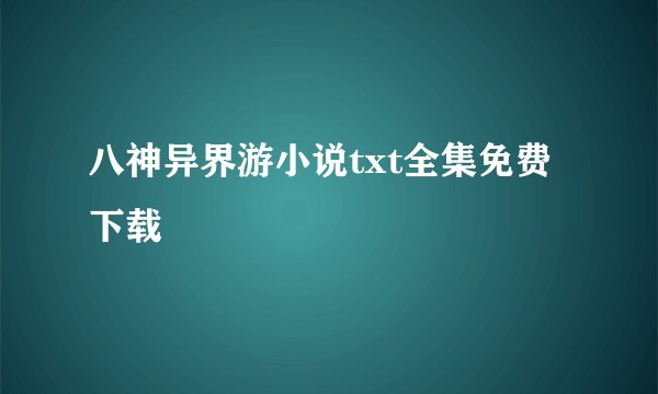 八神异界游小说txt全集免费下载