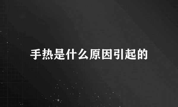 手热是什么原因引起的