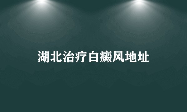 湖北治疗白癜风地址