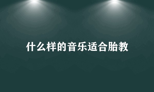 什么样的音乐适合胎教