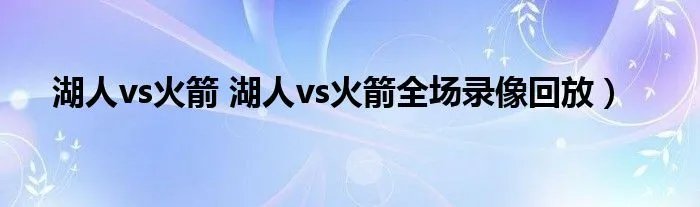 湖人vs火箭 湖人vs火箭全场录像回放)