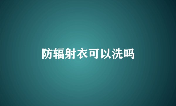防辐射衣可以洗吗