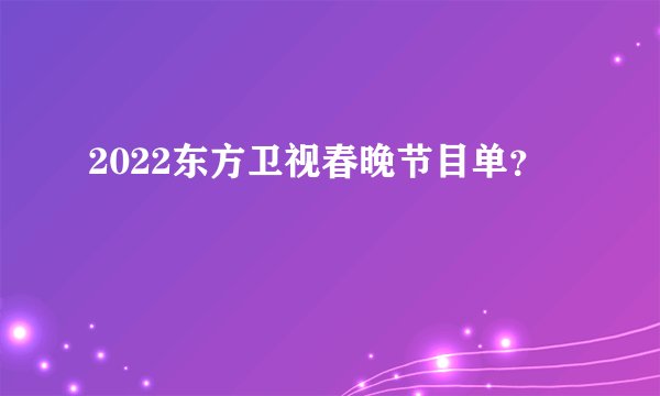 2022东方卫视春晚节目单？