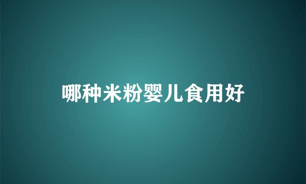 哪种米粉婴儿食用好