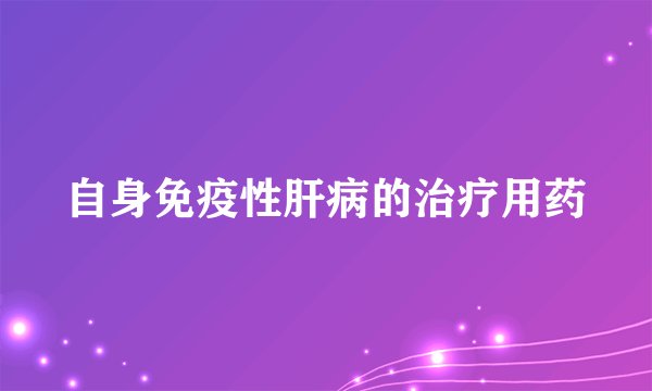 自身免疫性肝病的治疗用药