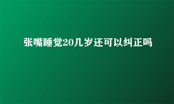 张嘴睡觉20几岁还可以纠正吗