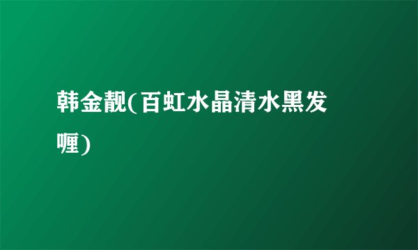 韩金靓(百虹水晶清水黑发啫喱)