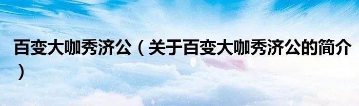 百变大咖秀济公（关于百变大咖秀济公的简介）