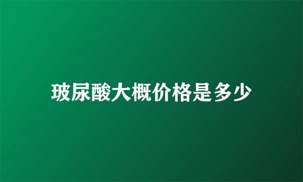 玻尿酸大概价格是多少