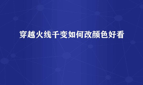 穿越火线千变如何改颜色好看