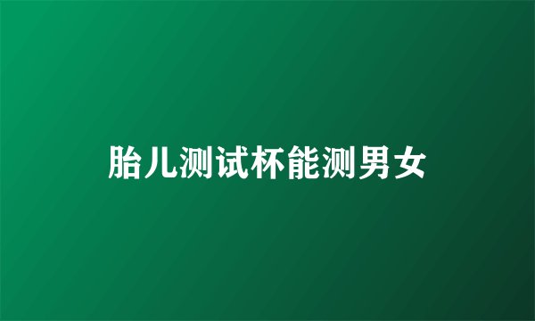 胎儿测试杯能测男女
