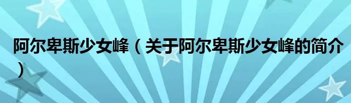 阿尔卑斯少女峰（关于阿尔卑斯少女峰的简介）