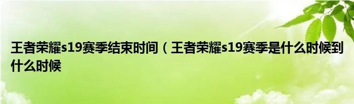 王者荣耀s19赛季结束时间（王者荣耀s19赛季是什么时候到什么时候
