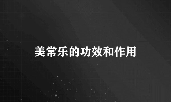 美常乐的功效和作用