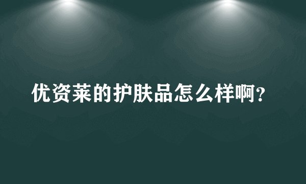 优资莱的护肤品怎么样啊？