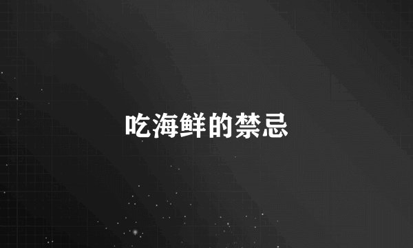 吃海鲜的禁忌