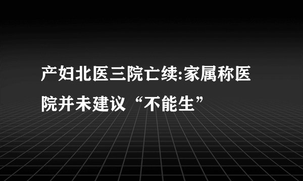 产妇北医三院亡续:家属称医院并未建议“不能生”