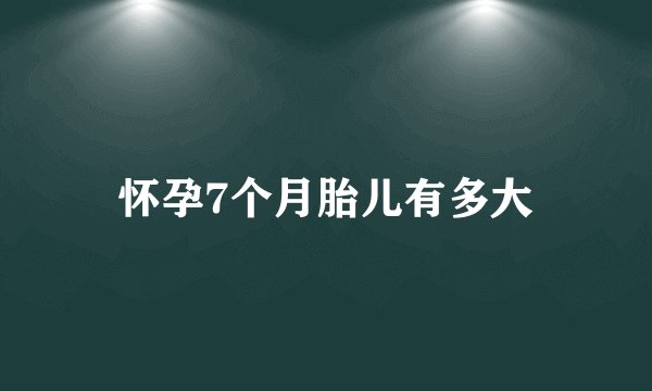 怀孕7个月胎儿有多大