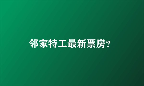 邻家特工最新票房？